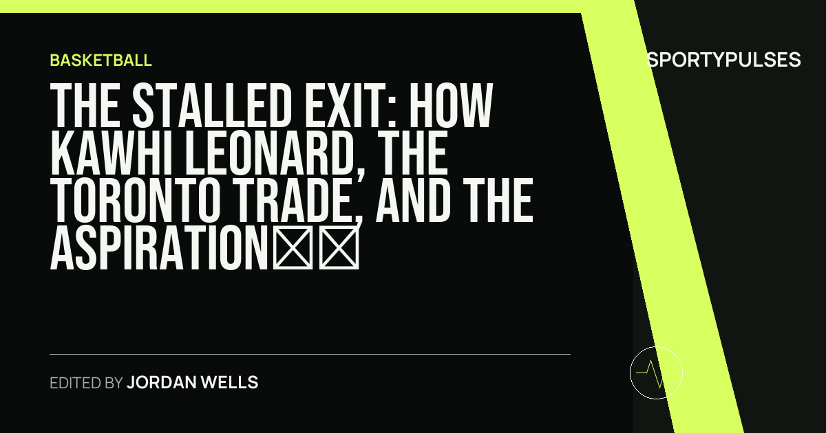 Image accompanying coverage of The Stalled Exit: How Kawhi Leonard, the Toronto Trade, and the Aspiration Probe Have Put the NBA in Limbo