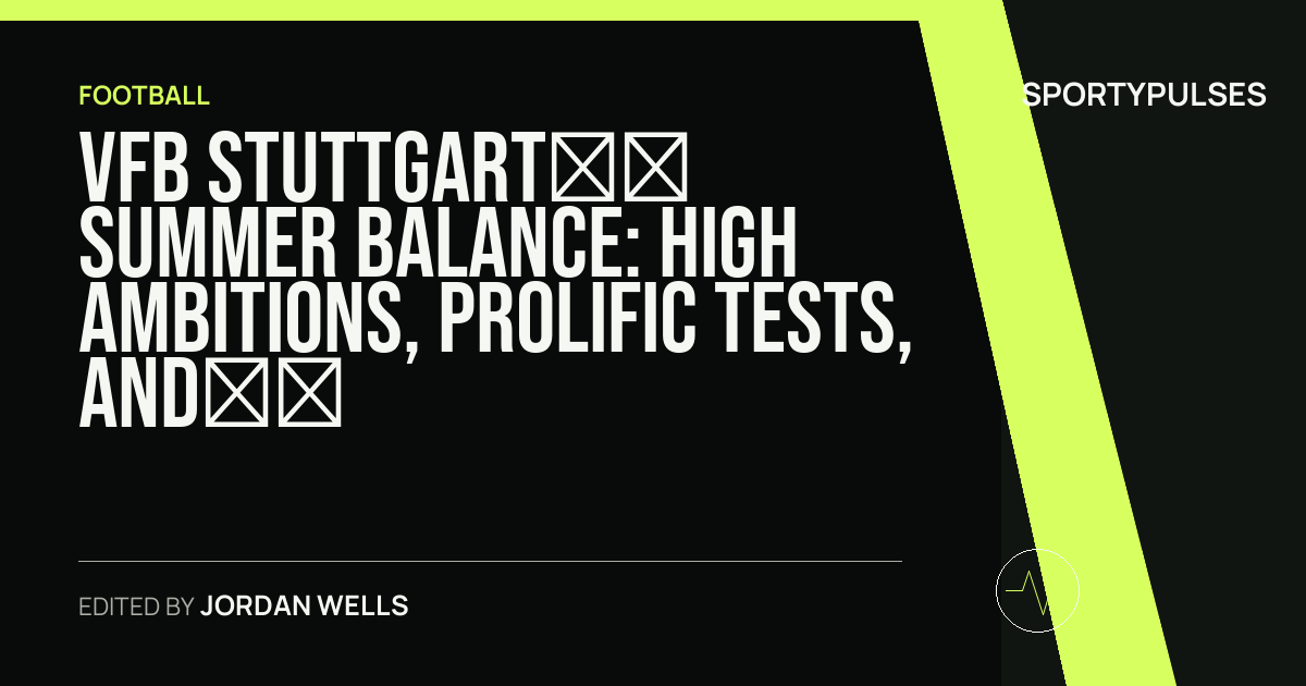 SportyPulses story card for VfB Stuttgart’s Summer Balance: High Ambitions, Prolific Tests, and Transfer-Window Tensions