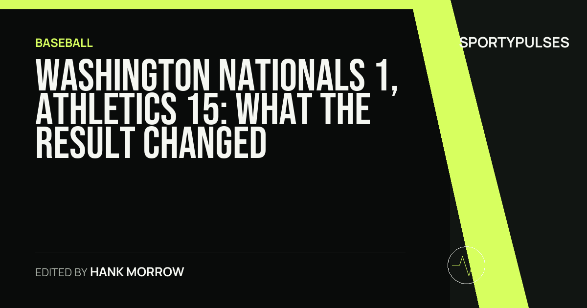 Washington Nationals 1, Athletics 15: what the result changed