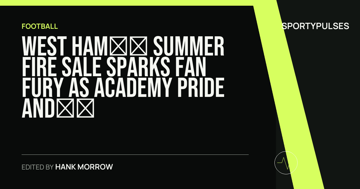 SportyPulses story card for West Ham’s Summer Fire Sale Sparks Fan Fury as Academy Pride and European Ambition Clash