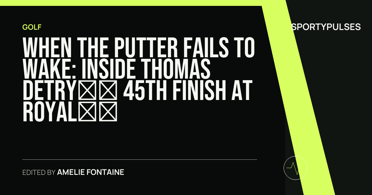 SportyPulses story card for When the Putter Fails to Wake: Inside Thomas Detry’s 45th Finish at Royal Portrush