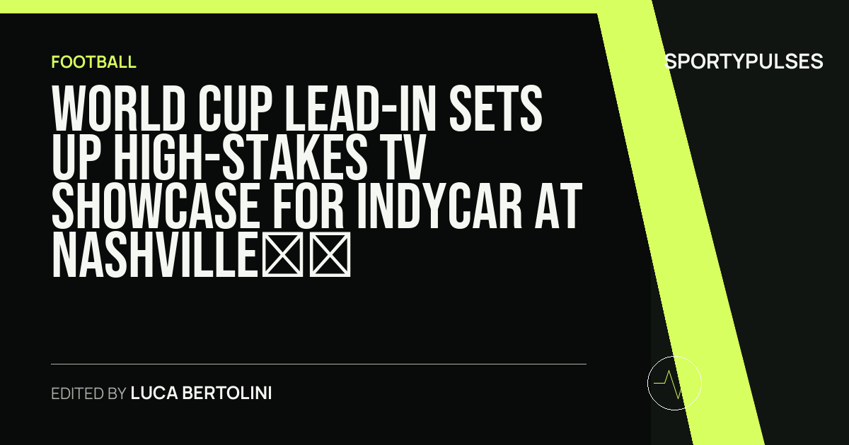 SportyPulses story card for World Cup Lead-In Sets Up High-Stakes TV Showcase for IndyCar at Nashville Superspeedway